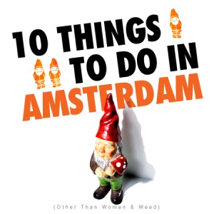 10 Things To Do In Amsterdam (Other Than Women & Weed)