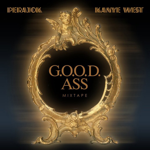 Perajok & Kanye West Present- G.O.O.D. Ass Mixtape