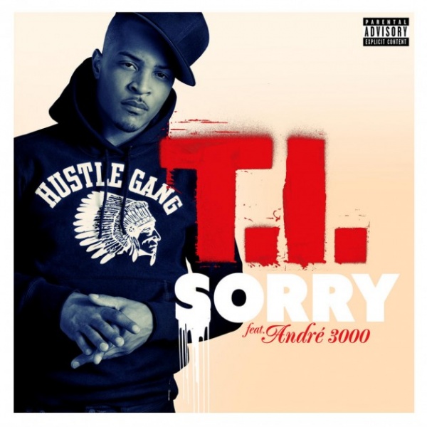 Music: T.I. ft. Andre 3000 “Sorry”